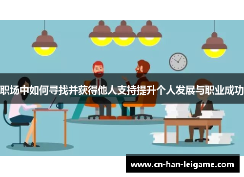 职场中如何寻找并获得他人支持提升个人发展与职业成功 职场中如何寻找并获得他人支持提升个人发展与职业成功