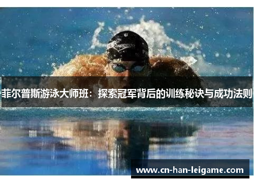 菲尔普斯游泳大师班:探索冠军背后的训练秘诀与成功法则 菲尔普斯游泳大师班:探索冠军背后的训练秘诀与成功法则