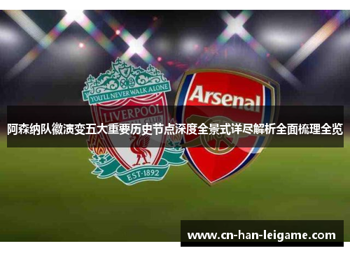 阿森纳队徽演变五大重要历史节点深度全景式详尽解析全面梳理全览 阿森纳队徽演变五大重要历史节点深度全景式详尽解析全面梳理全览