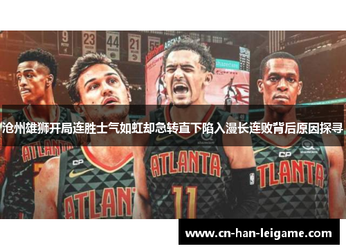 沧州雄狮开局连胜士气如虹却急转直下陷入漫长连败背后原因探寻