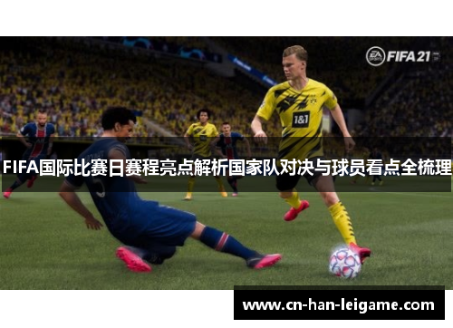 FIFA国际比赛日赛程亮点解析国家队对决与球员看点全梳理 FIFA国际比赛日赛程亮点解析国家队对决与球员看点全梳理
