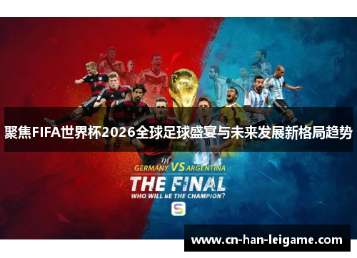 聚焦FIFA世界杯2026全球足球盛宴与未来发展新格局趋势